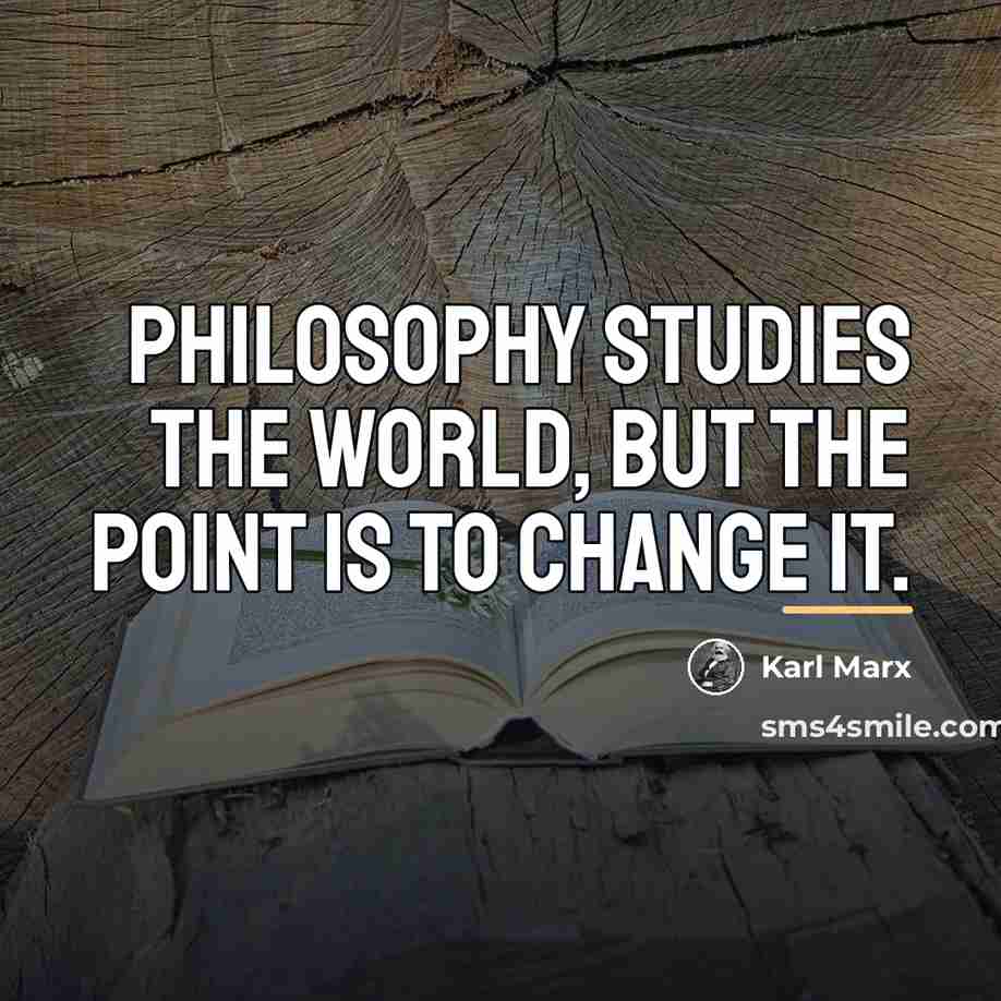 “Philosophy studies the world, but the point is to change…” quote by Karl Marx