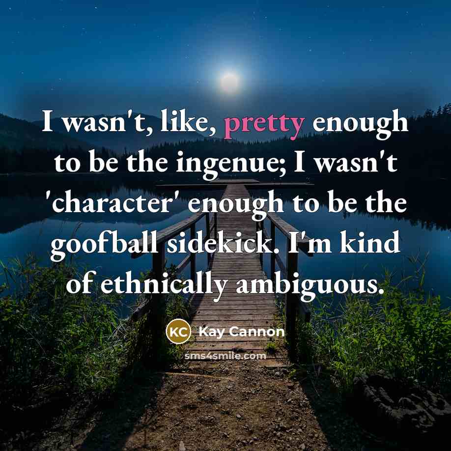“I wasn't, like, pretty enough to be the ingenue; I…” quote by Kay Cannon