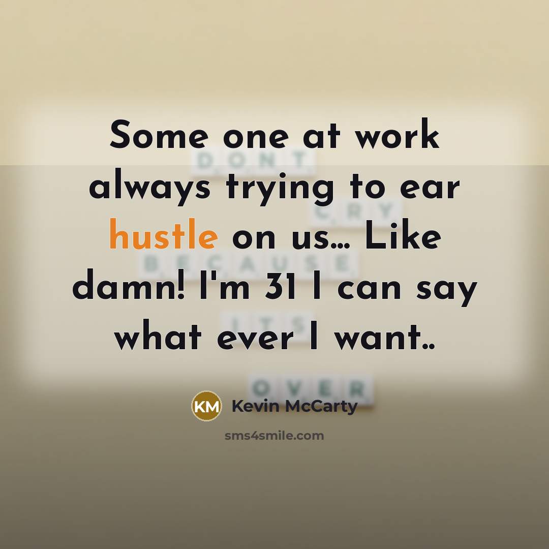 “Some one at work always trying to ear hustle on…” quote by Kevin McCarty