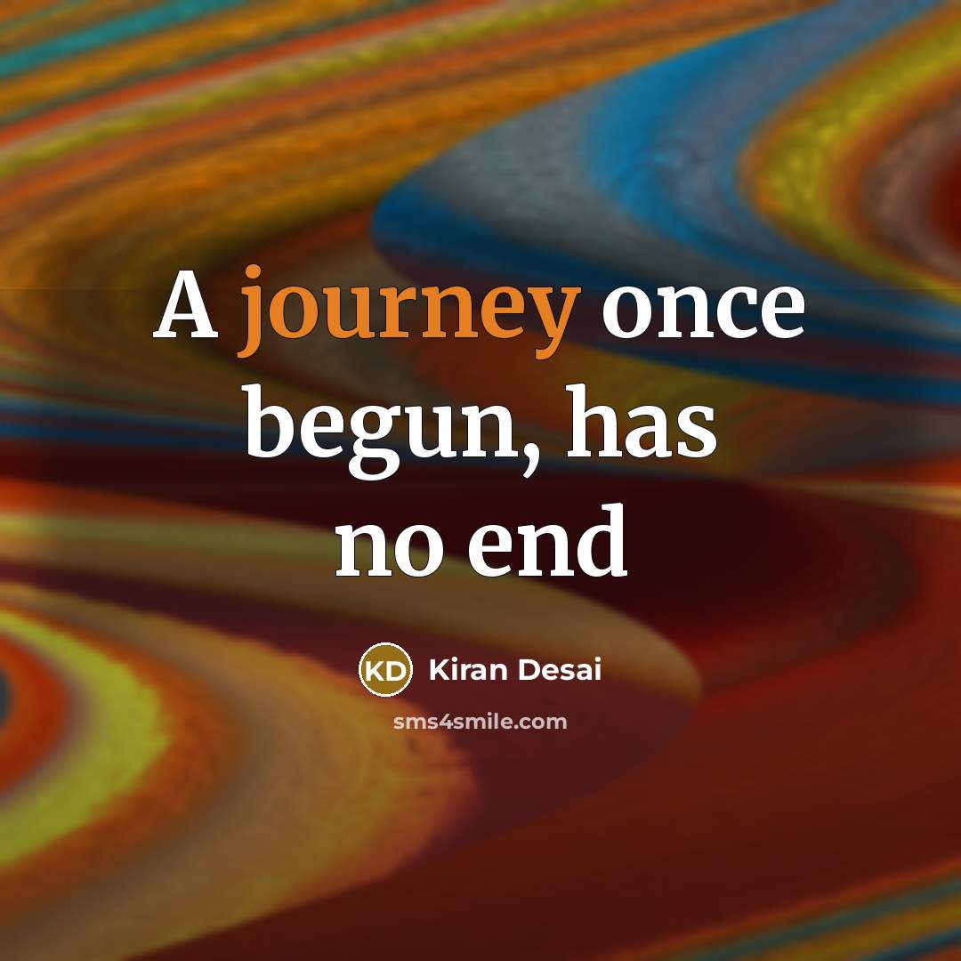 “A journey once begun, has no end” quote by Kiran Desai