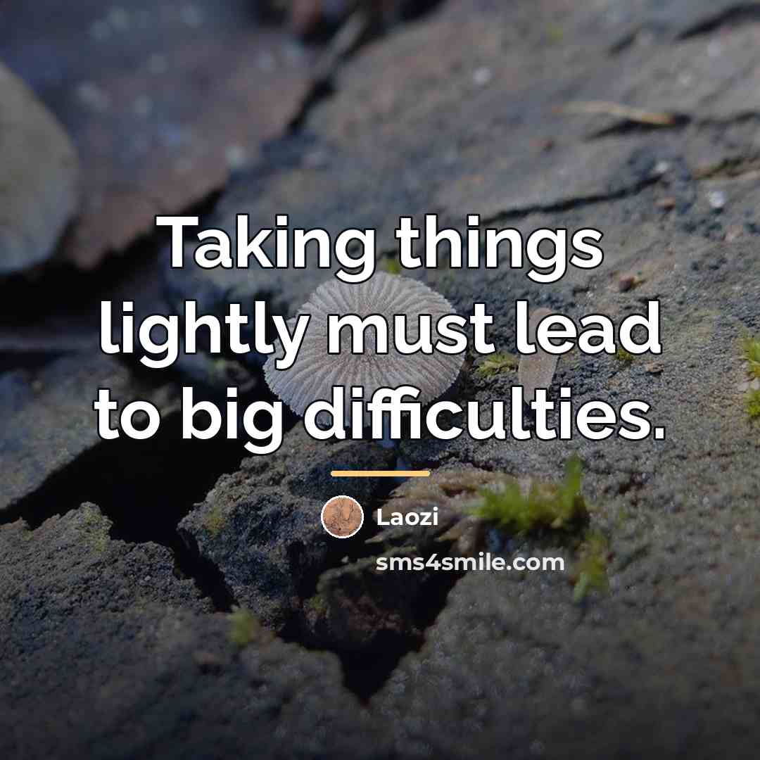 “Taking things lightly must lead to big difficulties.…” quote by Laozi
