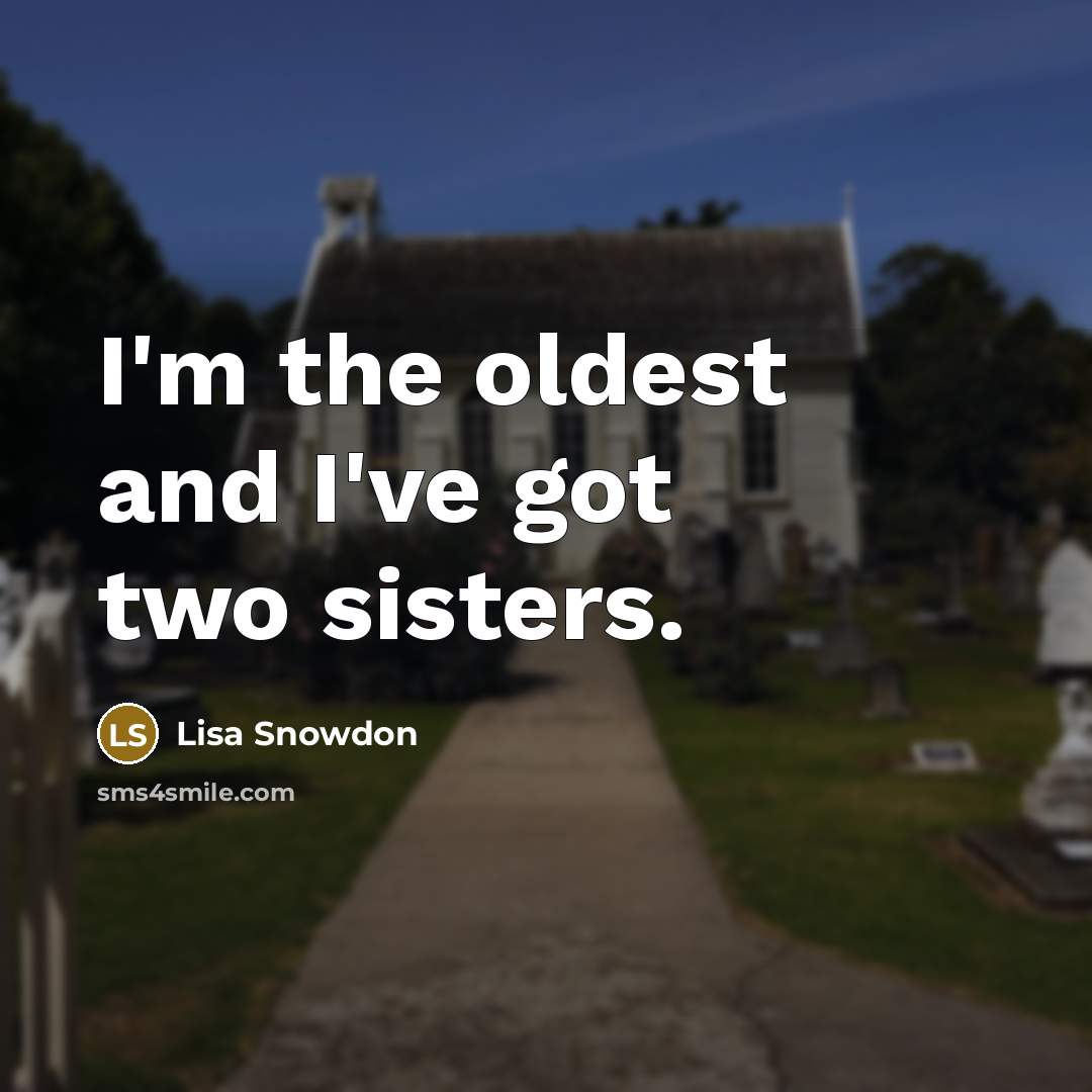 “I'm the oldest and I've got two sisters.…” quote by Lisa Snowdon