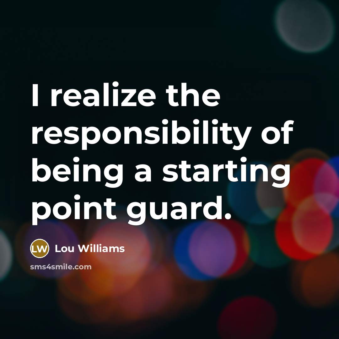 “I realize the responsibility of being a starting point guard.…” quote by Lou Williams