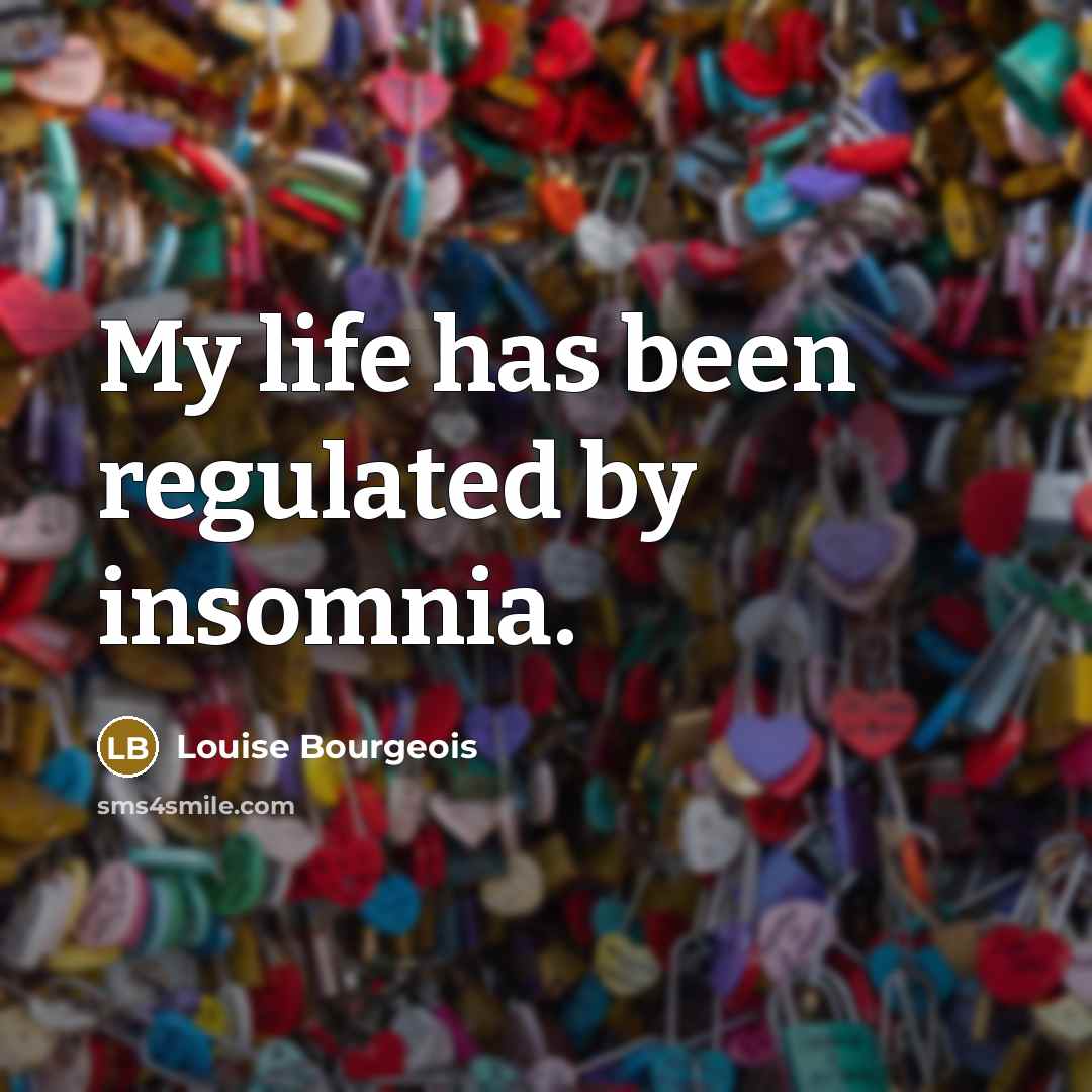 “My life has been regulated by insomnia.…” quote by Louise Bourgeois