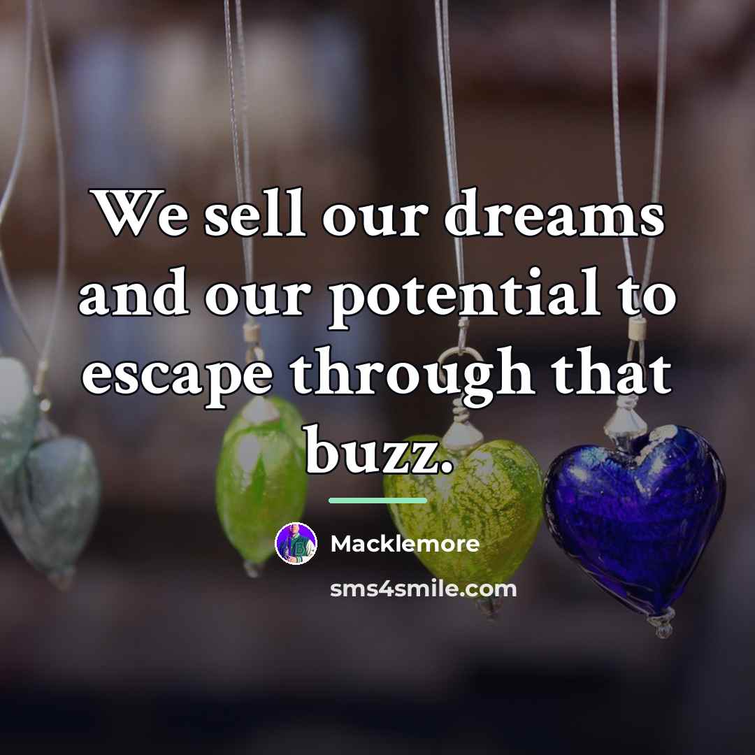“We sell our dreams and our potential to escape through…” quote by Macklemore