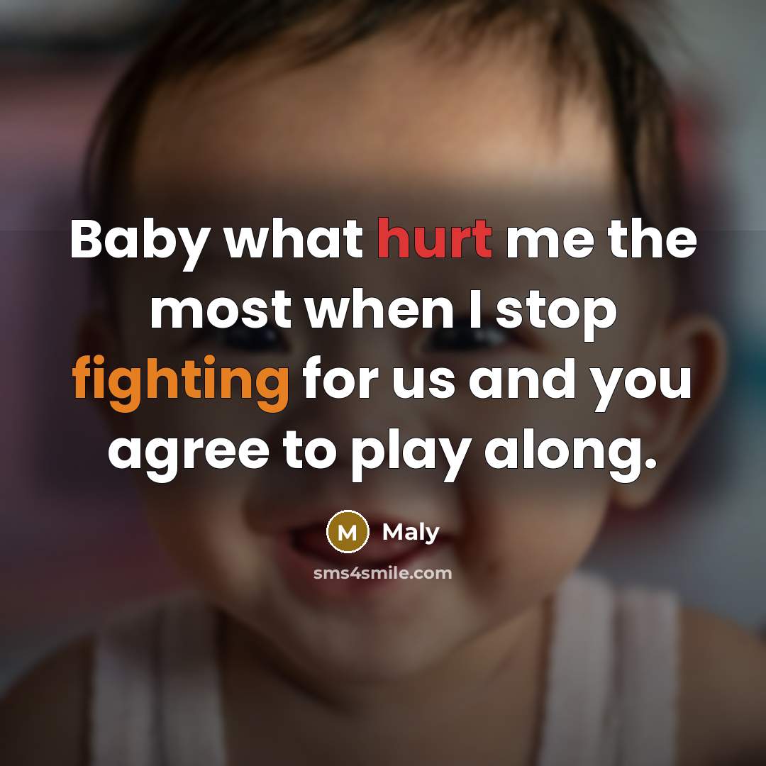 “Baby what hurt me the most when I stop fighting for us and you agree to play along.” quote by Maly