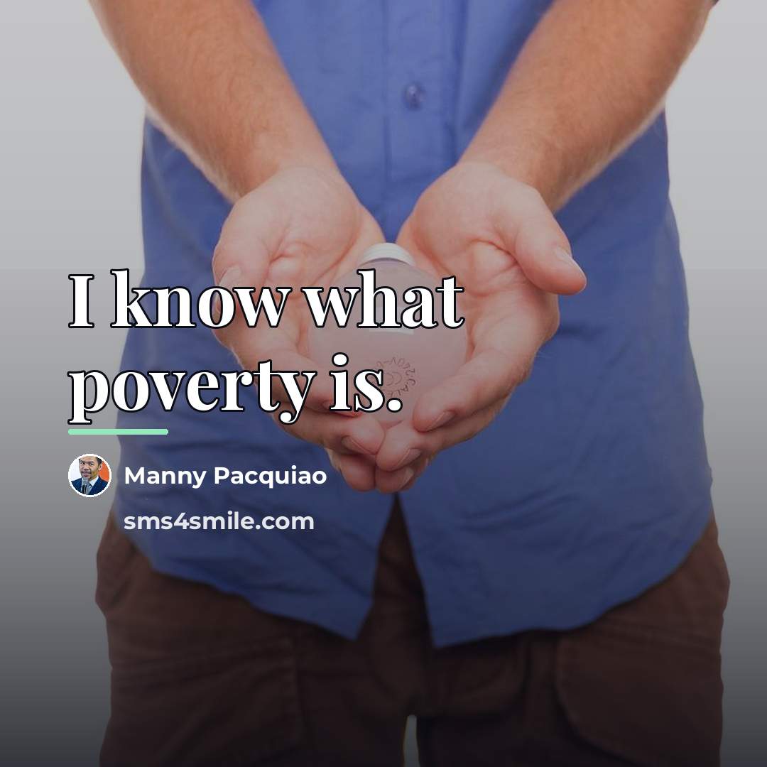 “I know what poverty is.…” quote by Manny Pacquiao