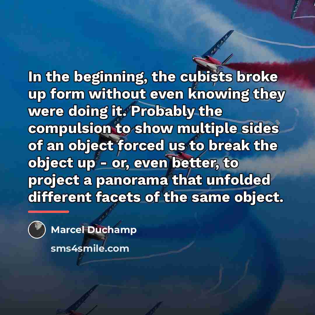 “In the beginning, the cubists broke up form without even…” quote by Marcel Duchamp