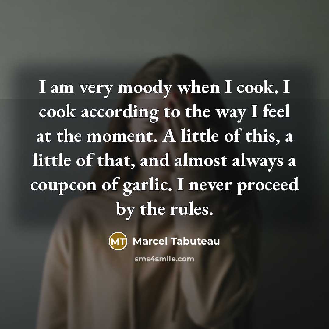 “I am very moody when I cook. I cook according…” quote by Marcel Tabuteau