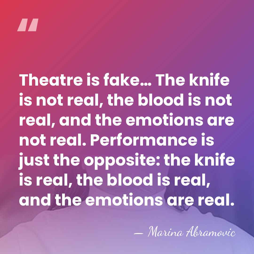 Theatre is fake… The knife is not real, the blood is not&hellip; - Marina Abramovic