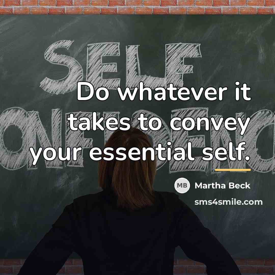 “Do whatever it takes to convey your essential self.…” quote by Martha Beck