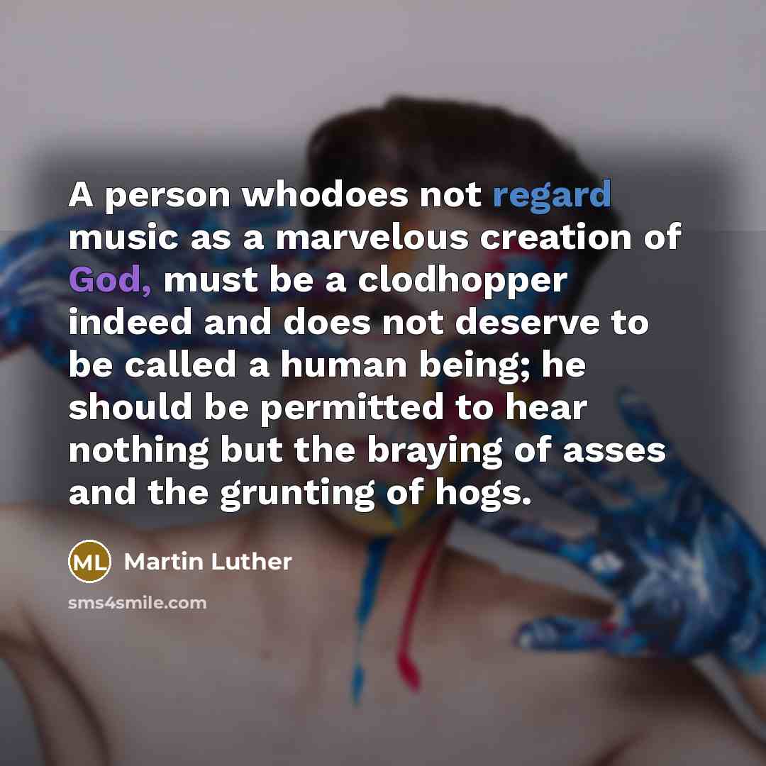 “A person whodoes not regard music as a marvelous creation…” quote by Martin Luther