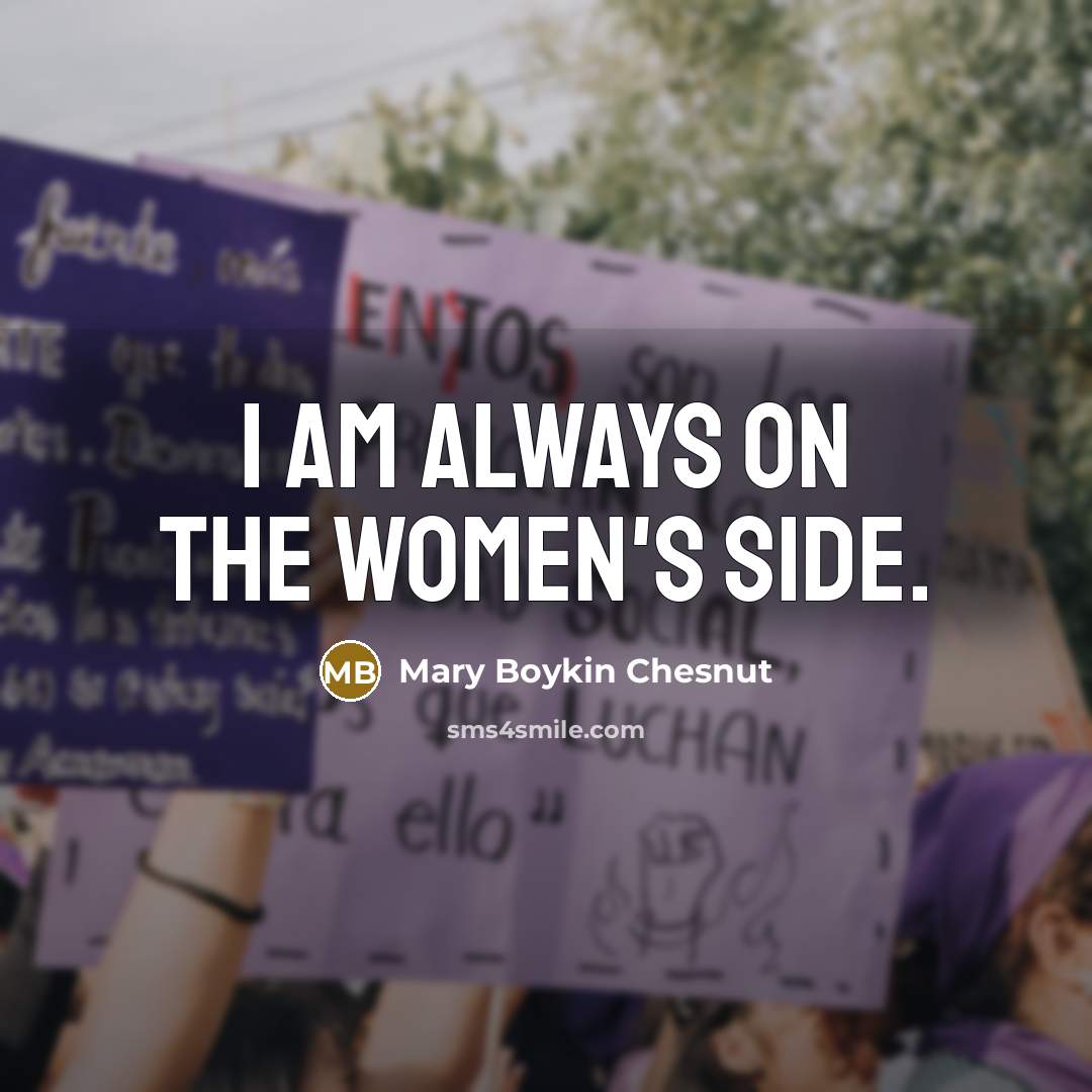“I am always on the women's side.” quote by Mary Boykin Chesnut