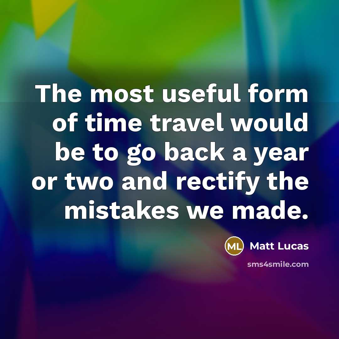 “The most useful form of time travel would be to…” quote by Matt Lucas