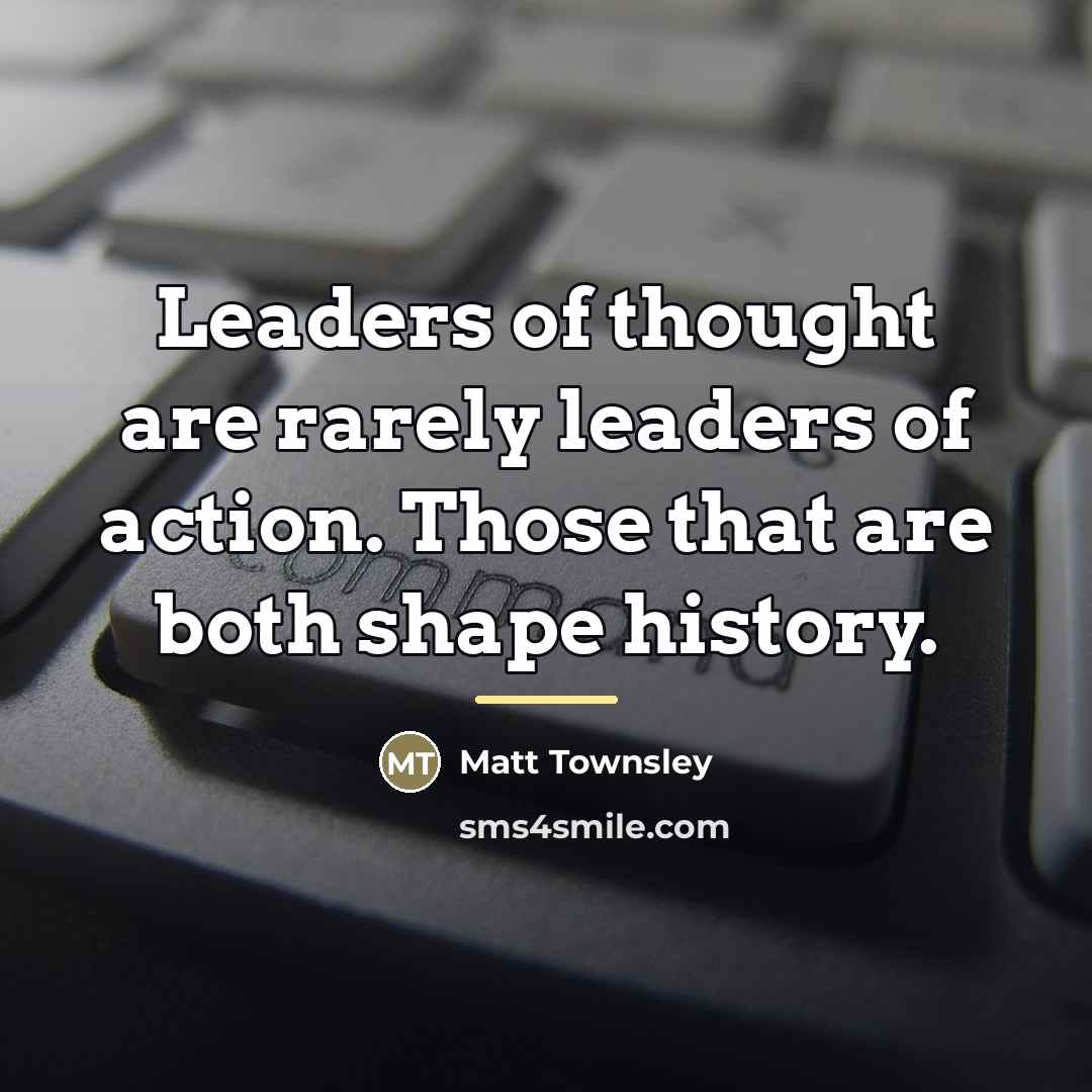 “Leaders of thought are rarely leaders of action. Those that…” quote by Matt Townsley