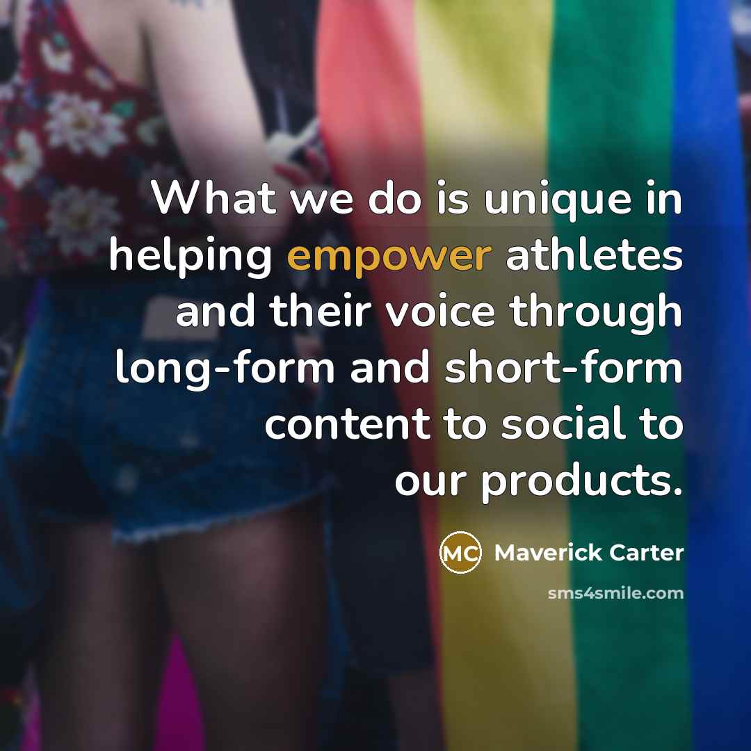 “What we do is unique in helping empower athletes and…” quote by Maverick Carter