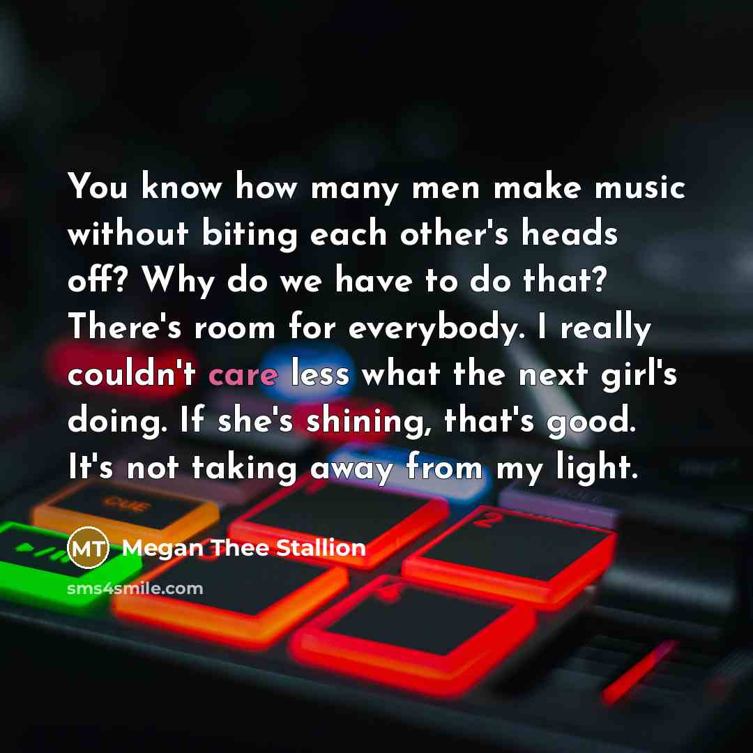 “You know how many men make music without biting each…” quote by Megan Thee Stallion