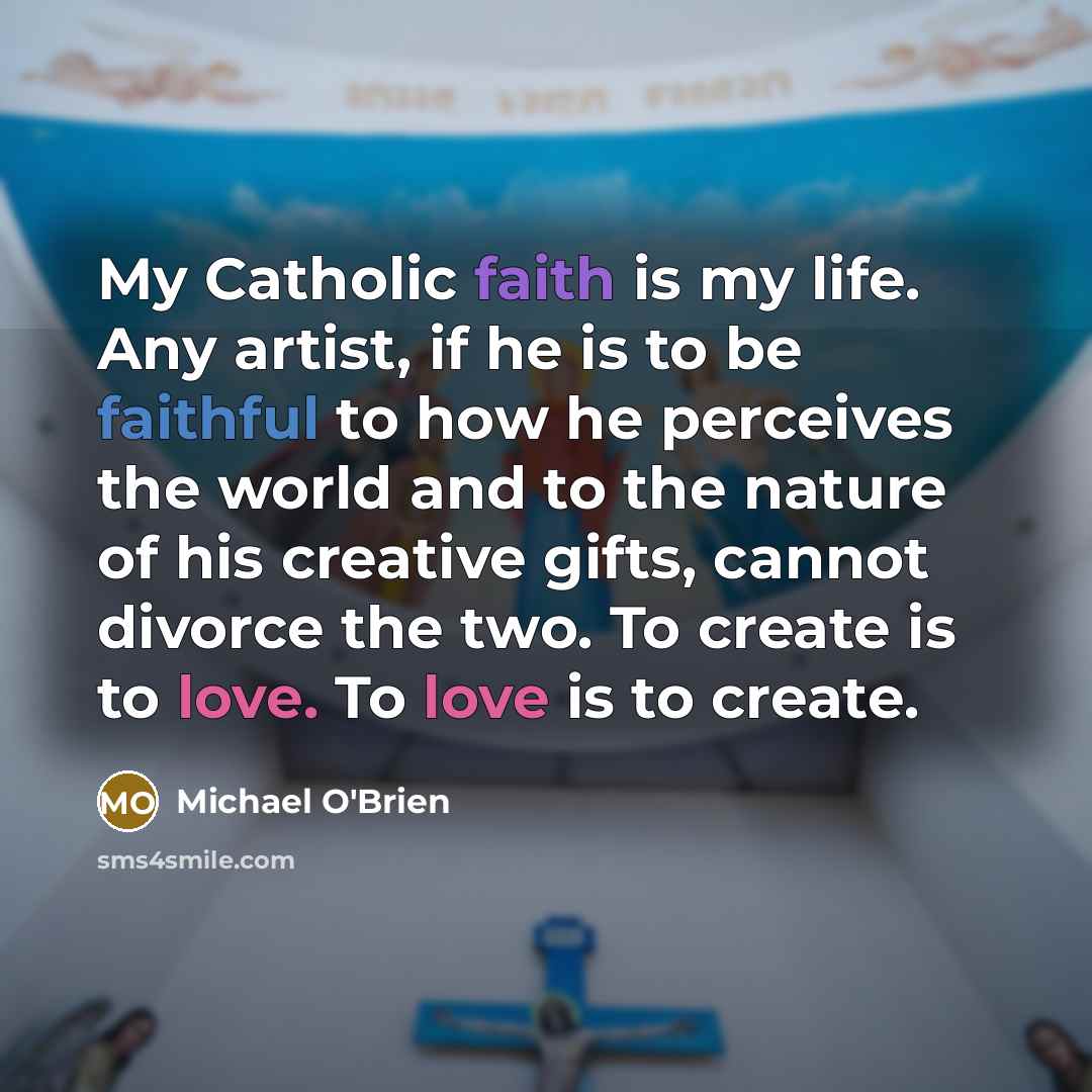 “My Catholic faith is my life. Any artist, if he…” quote by Michael O'Brien