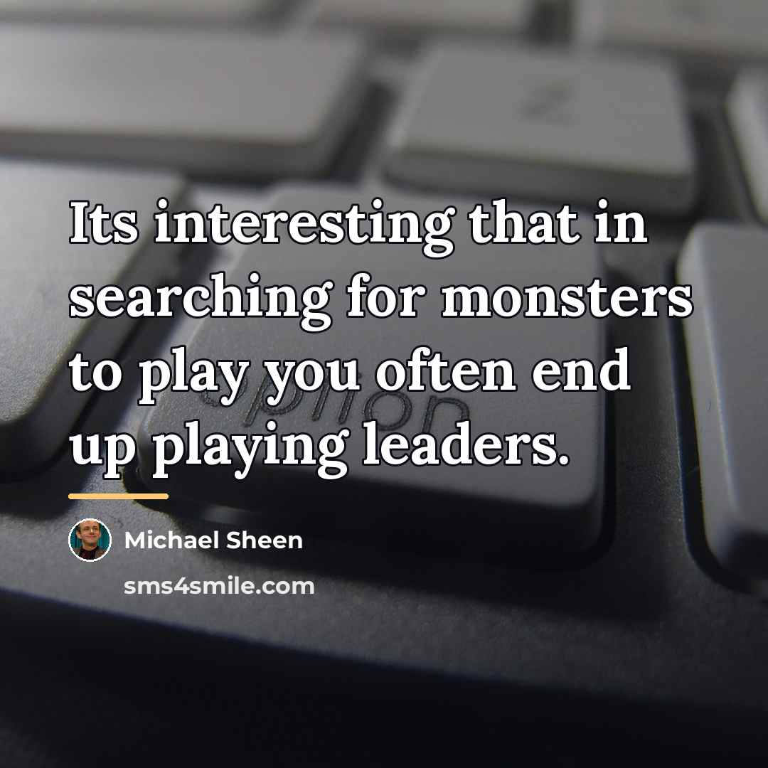 “Its interesting that in searching for monsters to play you…” quote by Michael Sheen