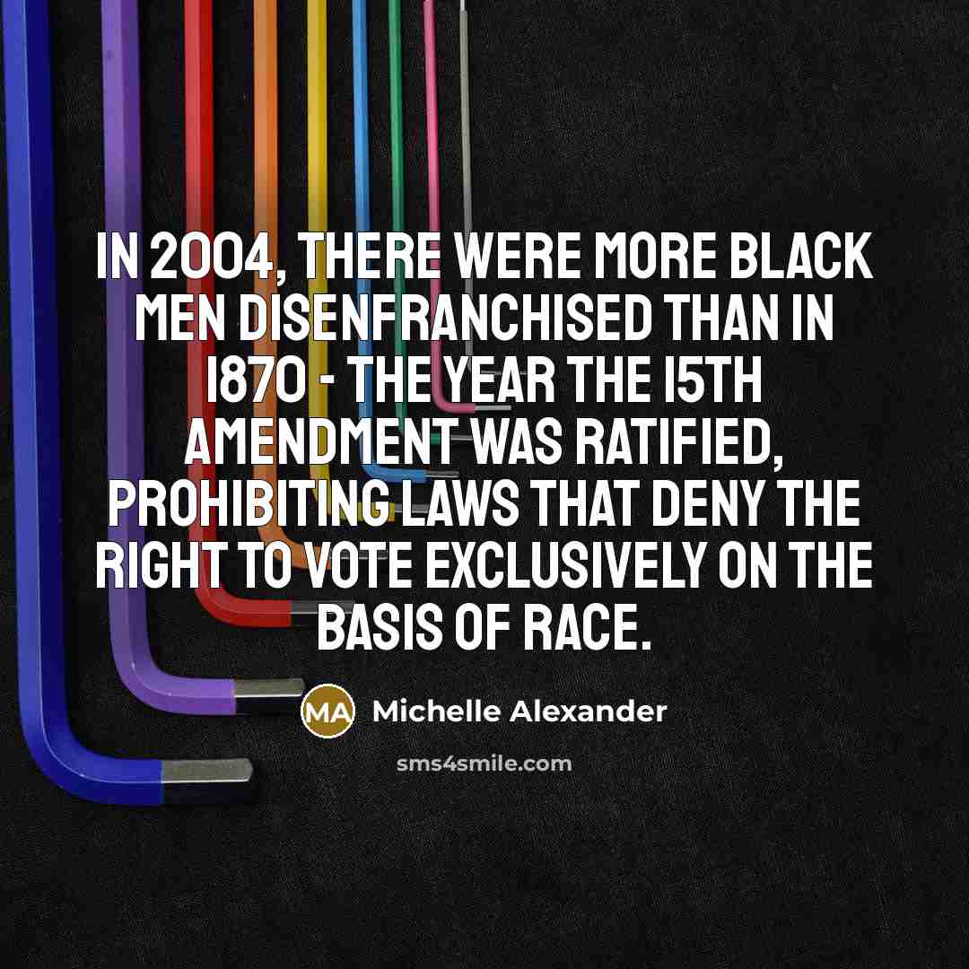 “In 2004, there were more black men disenfranchised than in…” quote by Michelle Alexander