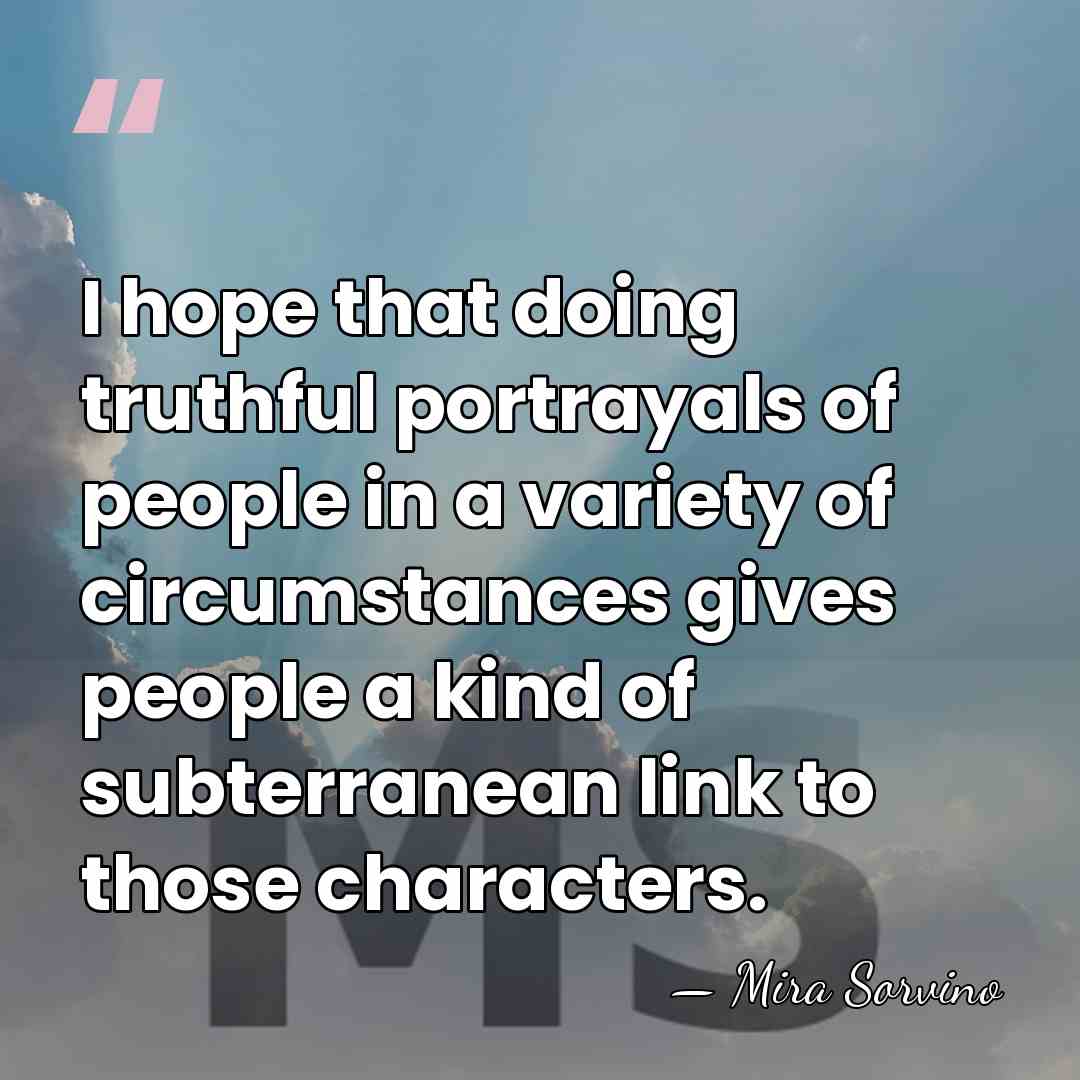 I hope that doing truthful portrayals of people in a variety of&hellip; - Mira Sorvino