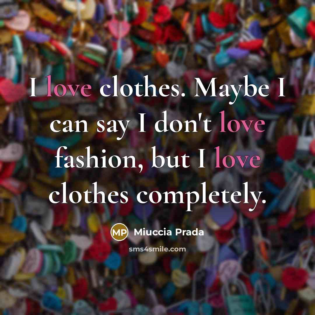 “I love clothes. Maybe I can say I don't love…” quote by Miuccia Prada