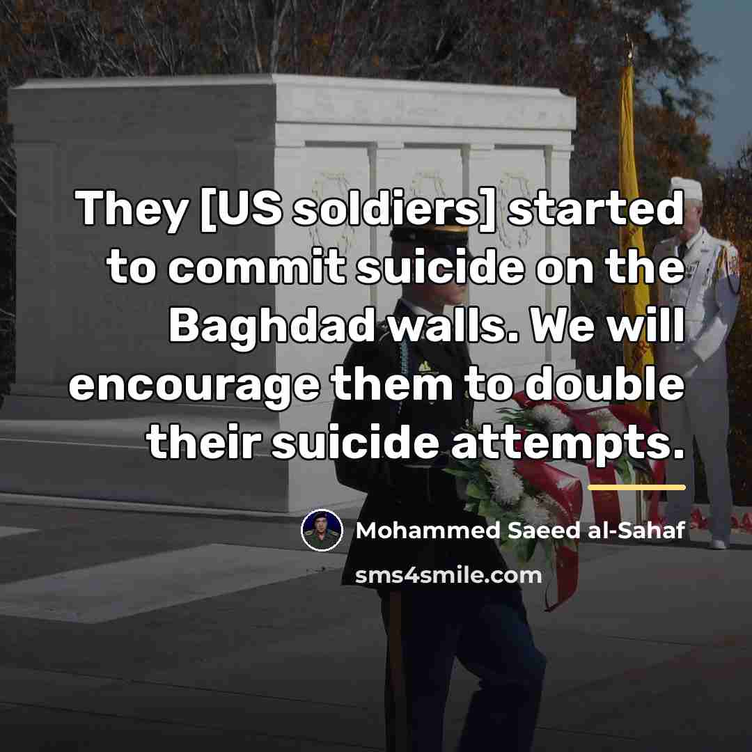 “They [US soldiers] started to commit suicide on the Baghdad…” quote by Mohammed Saeed al-Sahaf