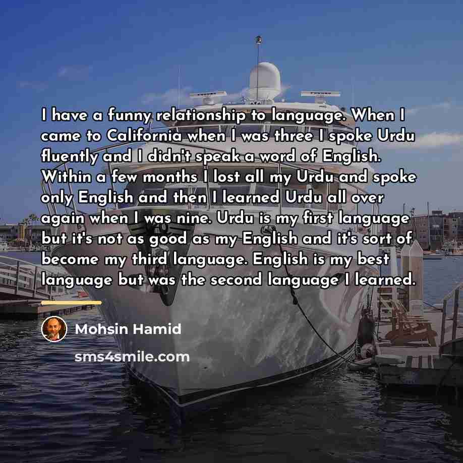 “I have a funny relationship to language. When I came…” quote by Mohsin Hamid