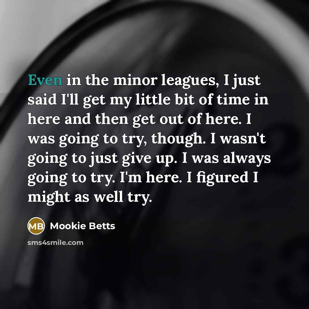 “Even in the minor leagues, I just said I'll get…” quote by Mookie Betts