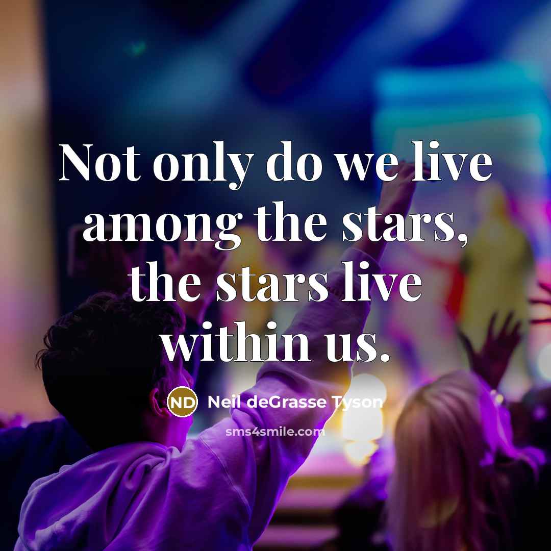 “Not only do we live among the stars, the stars…” quote by Neil deGrasse Tyson