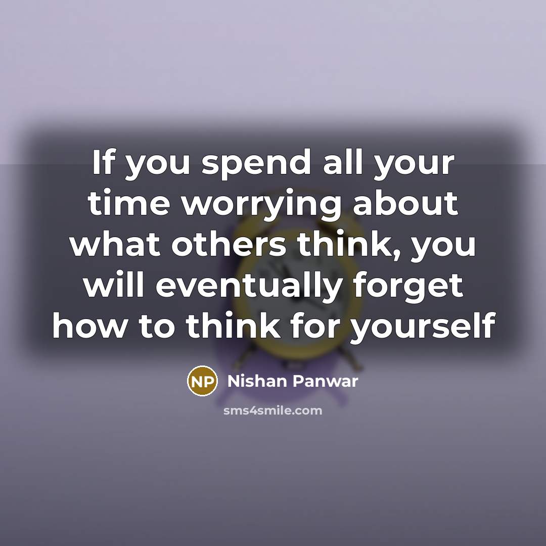 “If you spend all your time worrying about what others…” quote by Nishan Panwar