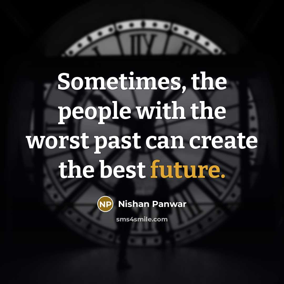 “Sometimes, the people with the worst past can create the…” quote by Nishan Panwar
