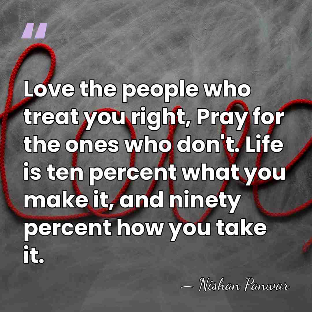 Love the people who treat you right, Pray for the ones who&hellip; - Nishan Panwar