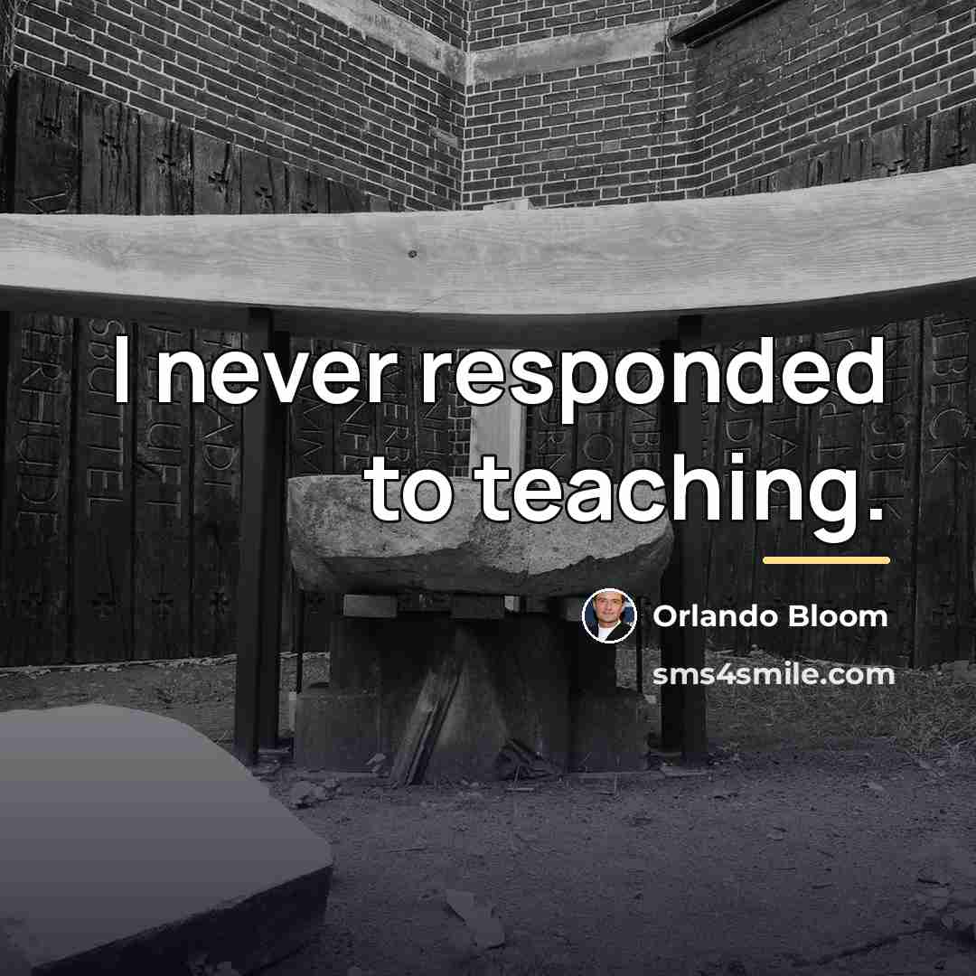“I never responded to teaching.…” quote by Orlando Bloom