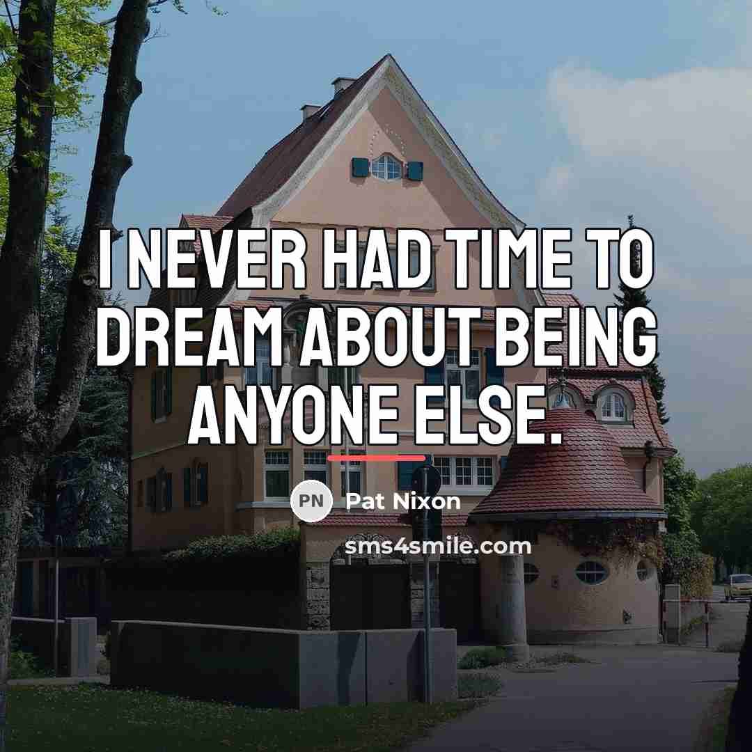 “I never had time to dream about being anyone else.…” quote by Pat Nixon