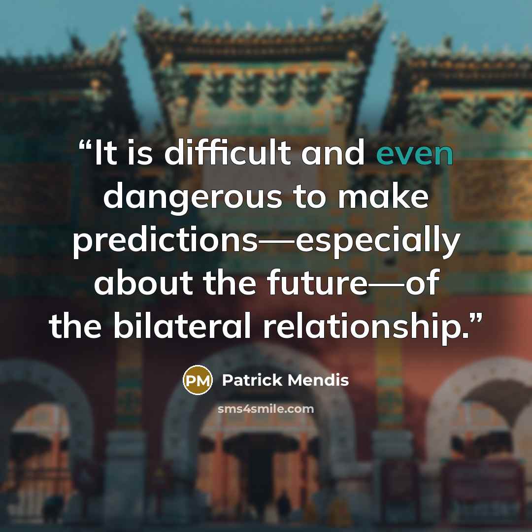 “It is difficult and even dangerous to make predictions—especially about the future—of the bilateral relationship.” quote by Patrick Mendis