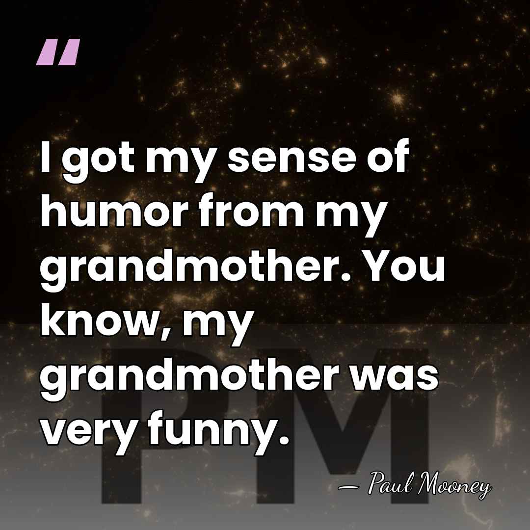 I got my sense of humor from my grandmother. You know, my&hellip; - Paul Mooney