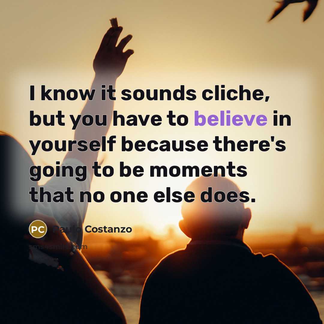 “I know it sounds cliche, but you have to believe…” quote by Paulo Costanzo