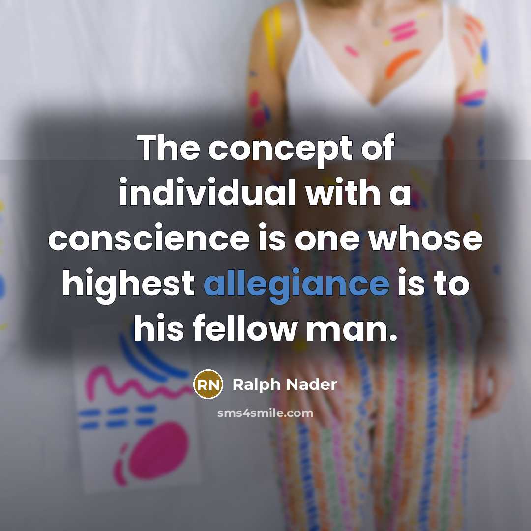 “The concept of individual with a conscience is one whose…” quote by Ralph Nader