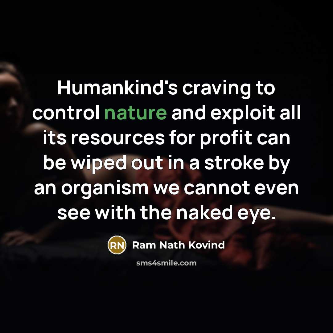 “Humankind's craving to control nature and exploit all its resources…” quote by Ram Nath Kovind