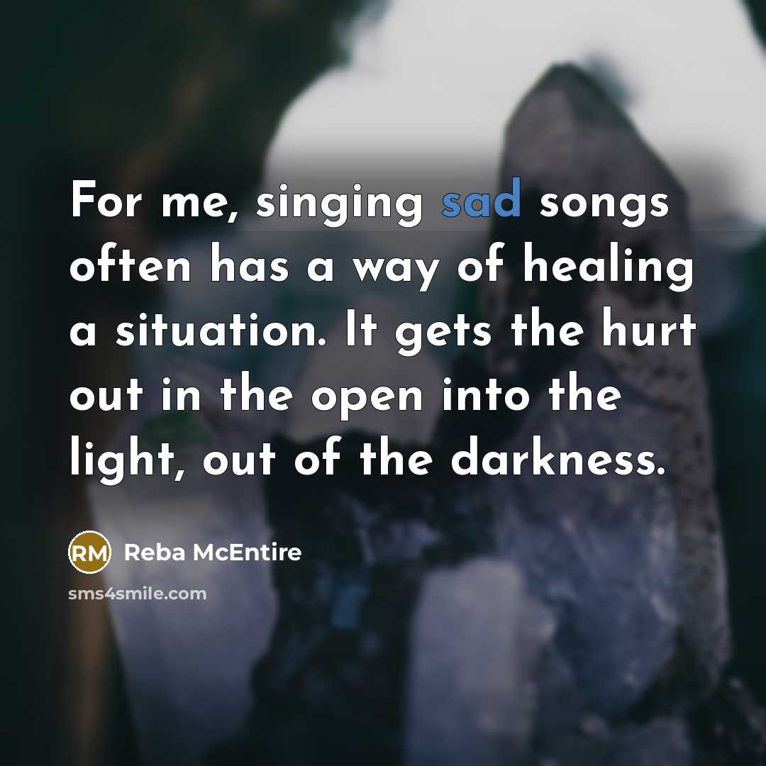 “For me, singing sad songs often has a way of…” quote by Reba McEntire