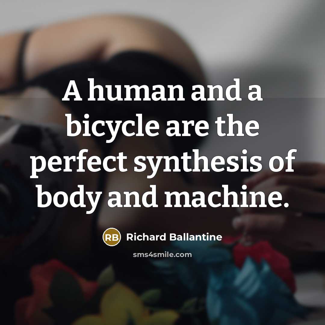“A human and a bicycle are the perfect synthesis of…” quote by Richard Ballantine