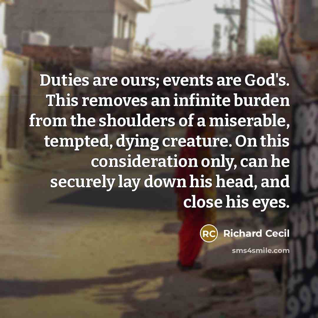 “Duties are ours; events are God's. This removes an infinite…” quote by Richard Cecil