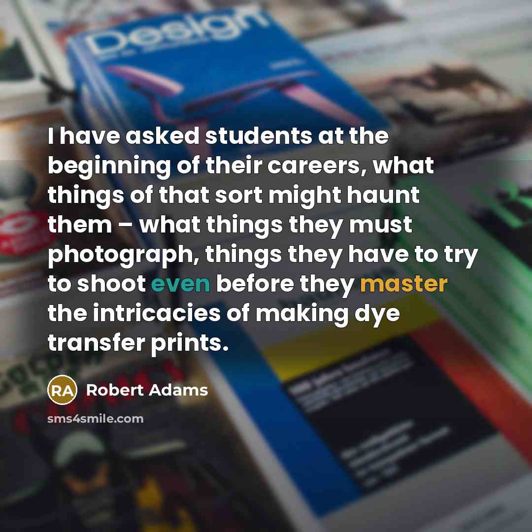 “I have asked students at the beginning of their careers,…” quote by Robert Adams