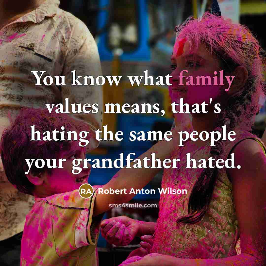 “You know what family values means, that's hating the same…” quote by Robert Anton Wilson