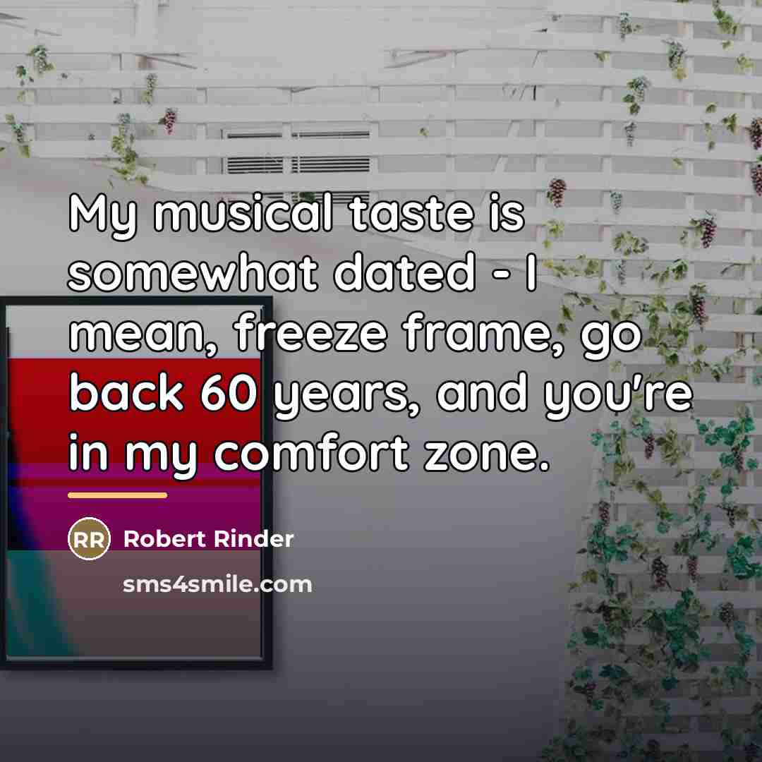 “My musical taste is somewhat dated - I mean, freeze…” quote by Robert Rinder
