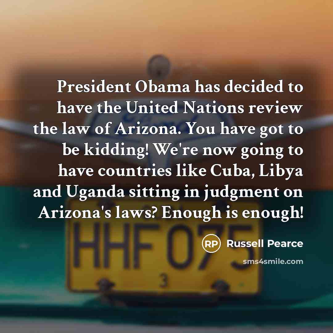 “President Obama has decided to have the United Nations review…” quote by Russell Pearce