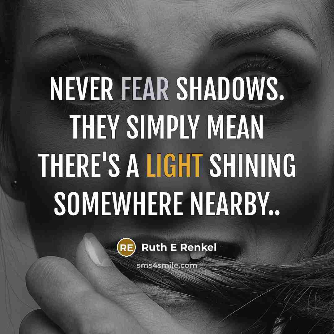 “Never fear SHADOWS. They simply mean there's a LIGHT shining…” quote by Ruth E Renkel