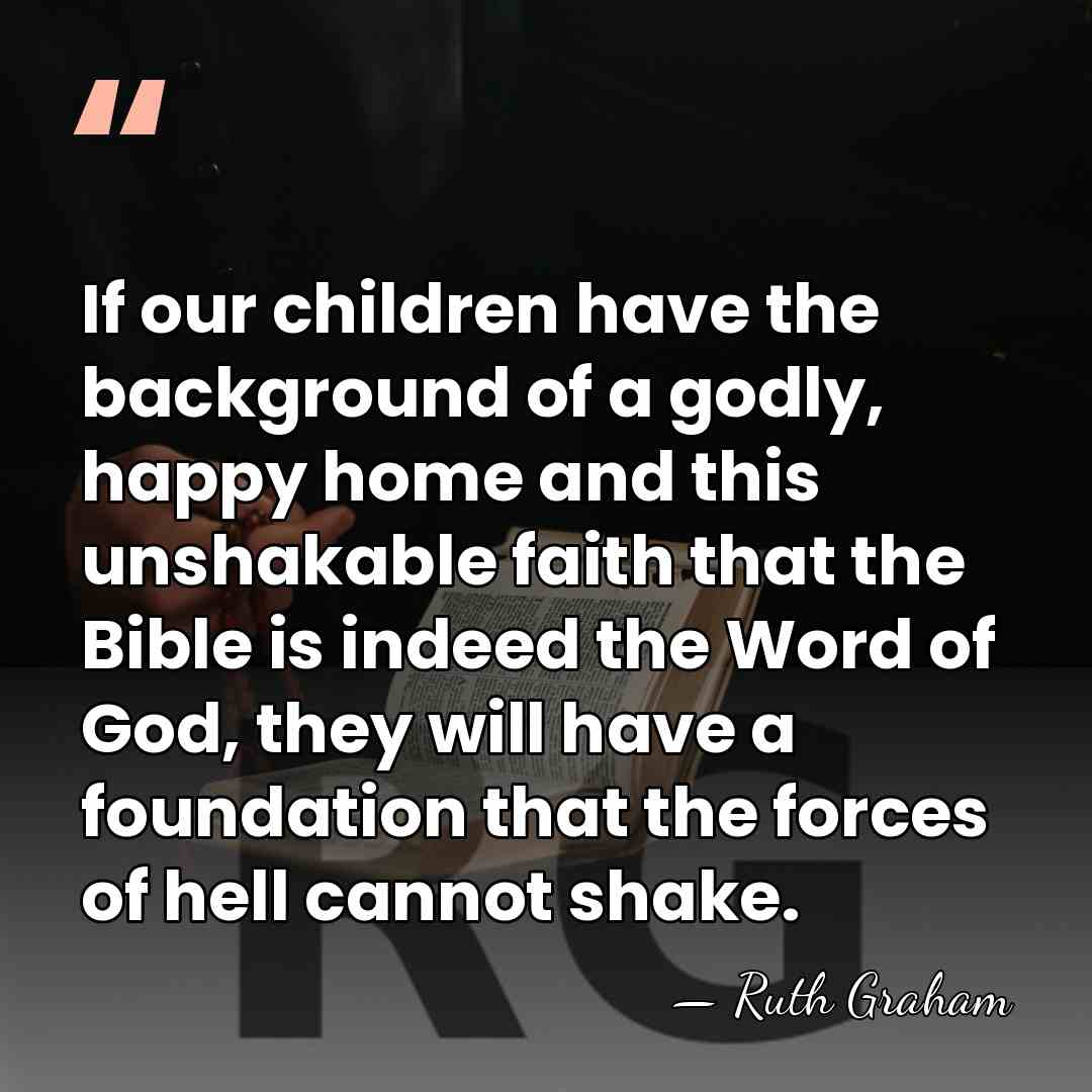 If our children have the background of a godly, happy home and&hellip; - Ruth Graham