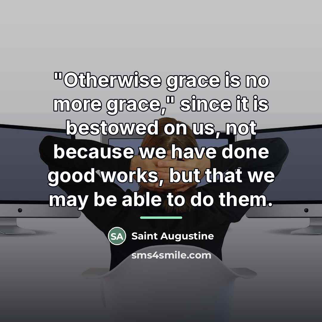 “"Otherwise grace is no more grace," since it is bestowed…” quote by Saint Augustine